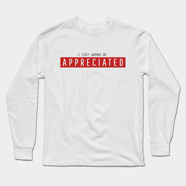 i just wanna be appreciated Long Sleeve T-Shirt by souw83